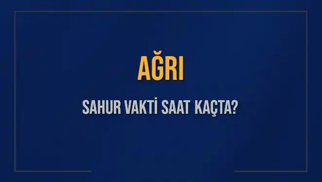 Ağrı’da Sahur Vakti: 2025 Diyanet Verilerine Göre Saat Kaçta?