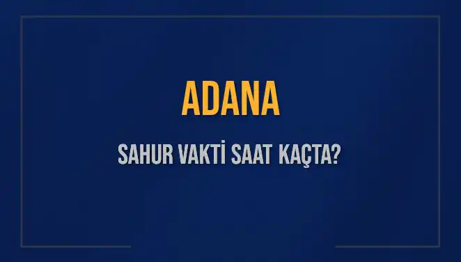 Adana'da Sahur Vaktine Yaklaşırken: İmsak Saatleri Nedir?
