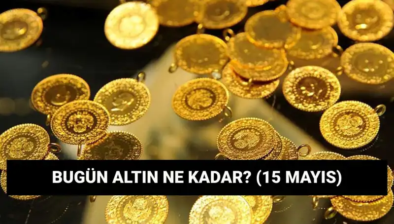 15 Mayıs Altın Fiyatları: Gram ve Çeyrek Altın Ne Kadar?