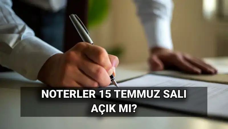 15 Temmuz'da Noterler Açık mı? Tatil Durumu ve Güncel Bilgiler